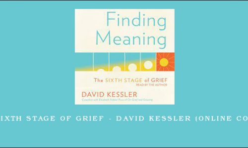 The Sixth Stage of Grief – DAVID KESSLER (Online Course) [in stock]