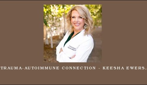 The Trauma-Autoimmune Connection – Keesha Ewers, PhD |