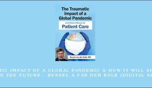 The Traumatic Impact of a Global Pandemic & How it will Shape Patient Care in the Future – BESSEL A VAN DER KOLK (Digital Seminar) [in stock]