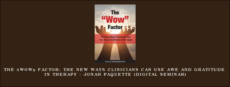The “Wow” Factor: The New Ways Clinicians Can Use Awe and Gratitude in Therapy – JONAH PAQUETTE (Digital Seminar)