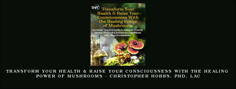 Transform Your Health & Raise Your Consciousness With the Healing Power of Mushrooms – Christopher Hobbs