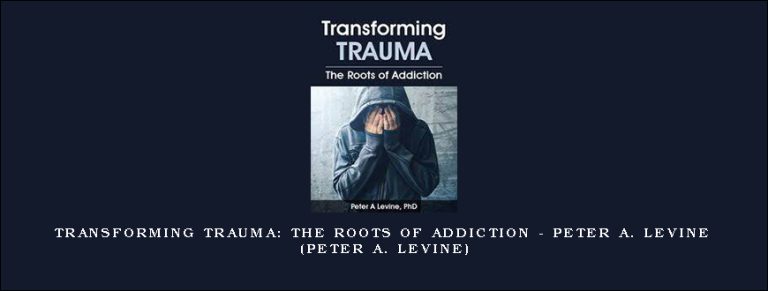 Transforming Trauma: The Roots of Addiction – PETER A. LEVINE (PETER A. LEVINE)