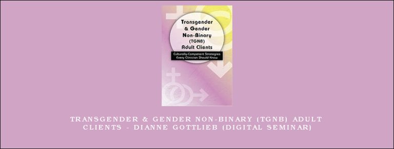 Transgender & Gender Non-Binary (TGNB) Adult Clients – DIANNE GOTTLIEB (Digital Seminar)
