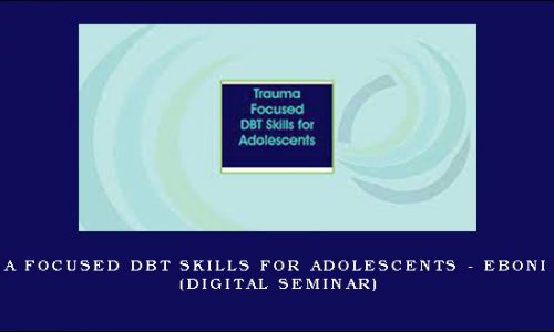Trauma Focused DBT Skills for Adolescents – EBONI WEBB (Digital Seminar) [in stock]