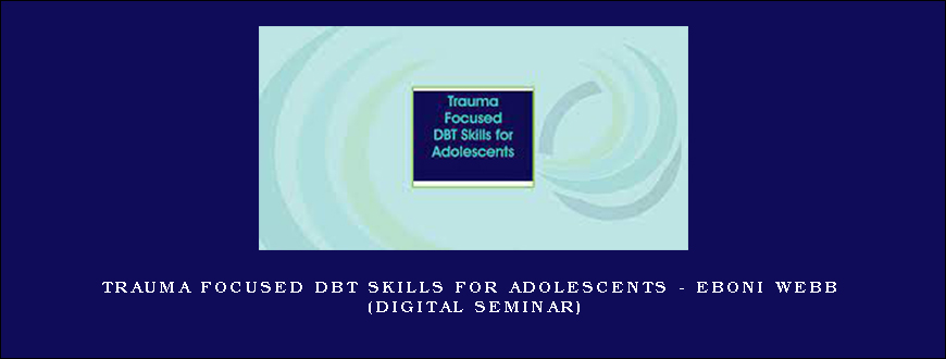 Trauma Focused DBT Skills for Adolescents – EBONI WEBB (Digital Seminar)