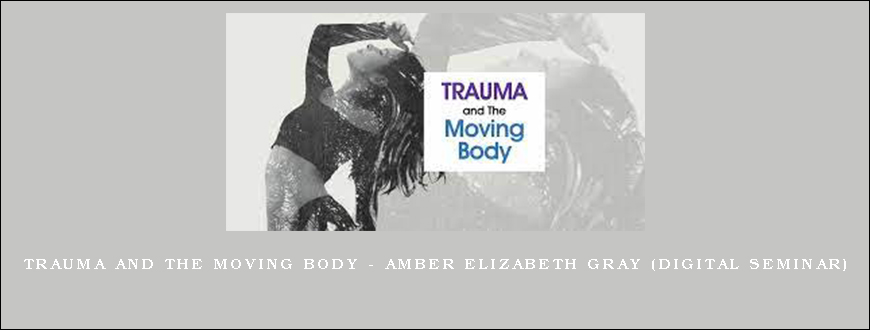 Trauma and The Moving Body – AMBER ELIZABETH GRAY (Digital Seminar)