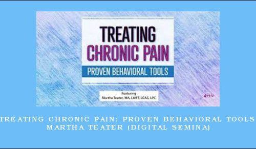 Treating Chronic Pain: Proven Behavioral Tools – MARTHA TEATER (Digital Semina) |