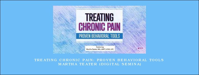 Treating Chronic Pain: Proven Behavioral Tools – MARTHA TEATER (Digital Semina)