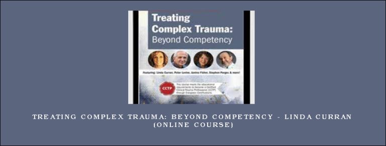 Treating Complex Trauma: Beyond Competency – LINDA CURRAN (Online Course)
