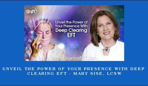 Unveil the Power of Your Presence With Deep Clearing EFT – Mary Sise, LCSW |