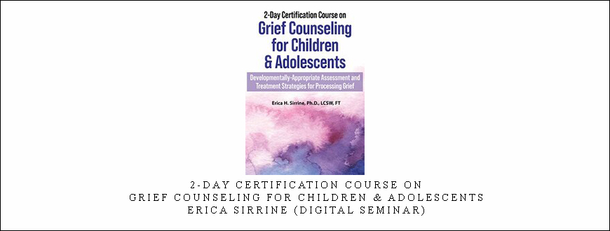 2-Day Certification Course on Grief Counseling for Children & Adolescents – Erica Sirrine (Digital Seminar)