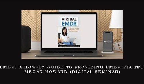 Virtual EMDR: A How-to Guide to Providing EMDR via Telehealth – MEGAN HOWARD (Digital Seminar) |