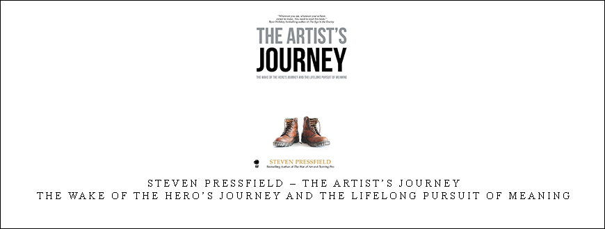 Steven Pressfield – The Artist’s Journey: The Wake of the Hero’s Journey and the Lifelong Pursuit of Meaning