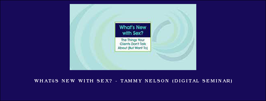 What’s New with Sex? – TAMMY NELSON (Digital Seminar)