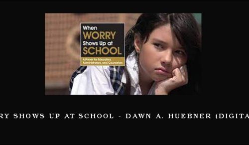 When Worry Shows Up at School – DAWN A. HUEBNER (Digital Seminar) [in stock]