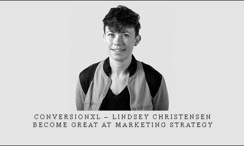 ConversionXL – Lindsey Christensen – Become Great At Marketing Strategy |