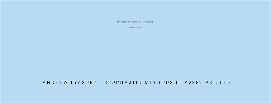 Andrew Lyasoff – Stochastic Methods in Asset Pricing