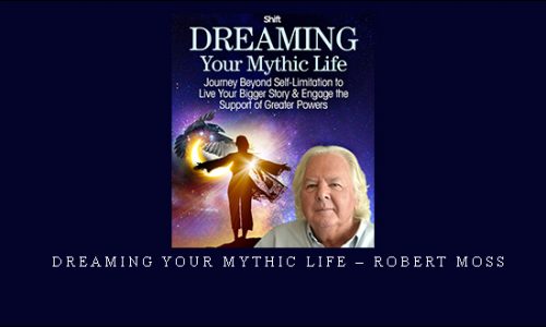 Dreaming Your Mythic Life – Robert Moss |