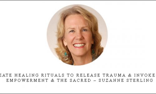 Create Healing Rituals to Release Trauma & Invoke Joy, Empowerment & the Sacred – Suzanne Sterling |