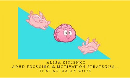 Alina Kislenko – ADHD Focusing & Motivation Strategies… That Actually Work [in stock]