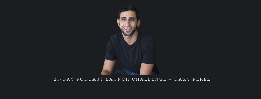 21-Day Podcast Launch Challenge – Daxy Perez