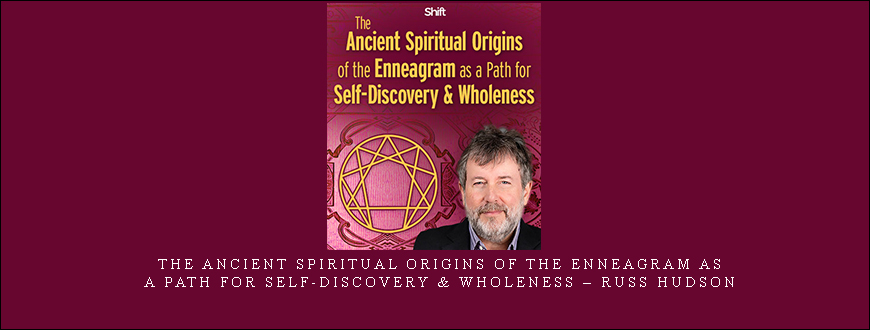 The Ancient Spiritual Origins of the Enneagram as a Path for Self-Discovery & Wholeness – Russ Hudson