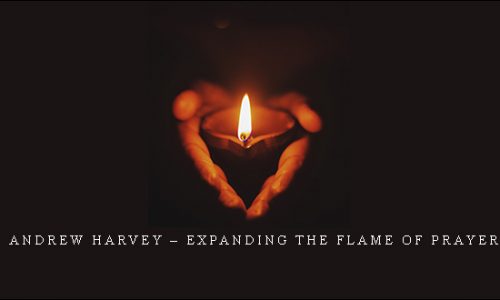 Andrew Harvey – Expanding the Flame of Prayer |