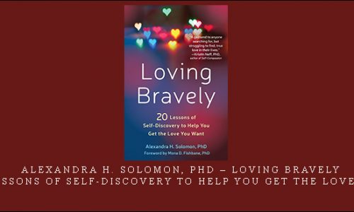 Alexandra H. Solomon, PhD – Loving Bravely – Twenty Lessons of Self-Discovery to Help You Get the Love You Want [in stock]