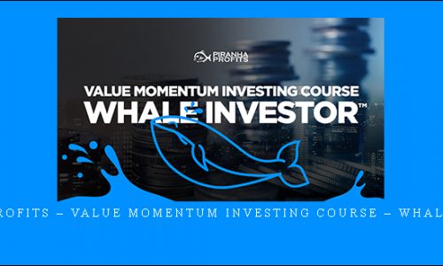 Piranha Profits – Value Momentum Investing Course – Whale Investor | SIZE: 5,1 GB