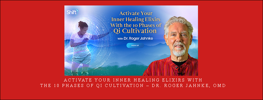 Activate Your Inner Healing Elixirs With the 10 Phases of Qi Cultivation – Dr. Roger Jahnke