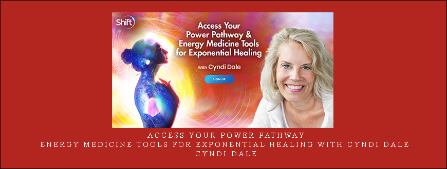 Access Your Power Pathway & Energy Medicine Tools for Exponential Healing with Cyndi Dale – Cyndi Dale