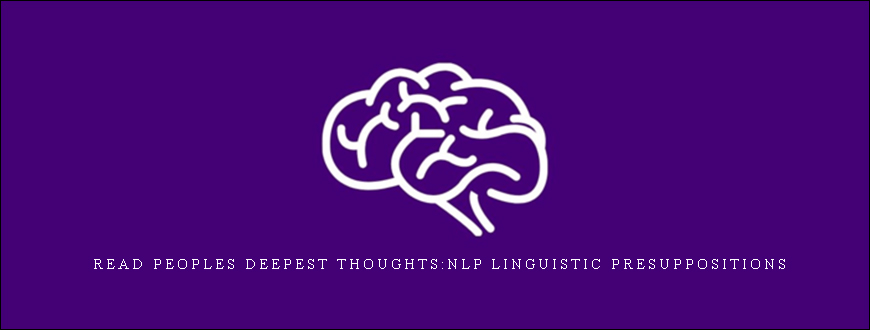 Read peoples deepest thoughts:NLP Linguistic Presuppositions