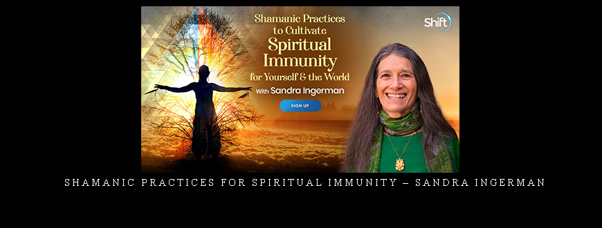 Shamanic Practices for Spiritual Immunity – Sandra Ingerman