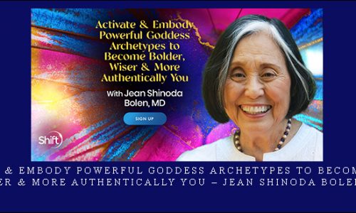 Activate & Embody Powerful Goddess Archetypes to Become Bolder, Wiser & More Authentically You – Jean Shinoda Bolen, MD |