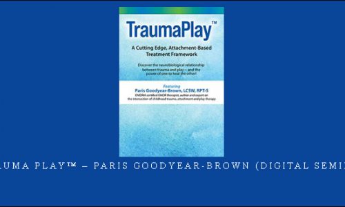 Trauma Play™ – Paris Goodyear-Brown (Digital Seminar) [in stock]