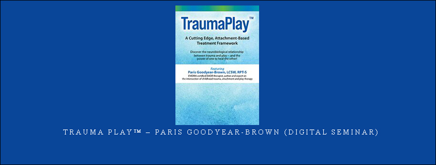 Trauma Play™ – Paris Goodyear-Brown (Digital Seminar)