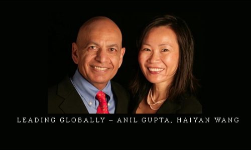 Leading Globally – Anil Gupta, Haiyan Wang |