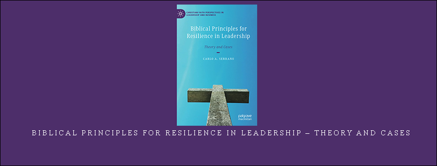 Biblical Principles For Resilience In Leadership – Theory And Cases