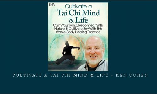 Cultivate a Tai Chi Mind & Life – Ken Cohen |