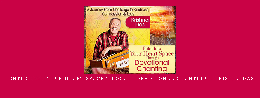 Enter Into Your Heart Space Through Devotional Chanting – Krishna Das