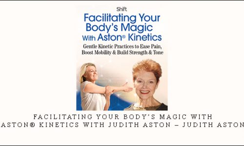 Facilitating Your Body’s Magic With Aston® Kinetics With Judith Aston – Judith Aston |