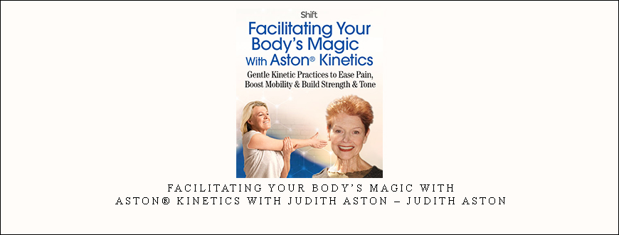 Facilitating Your Body’s Magic With Aston® Kinetics With Judith Aston – Judith Aston