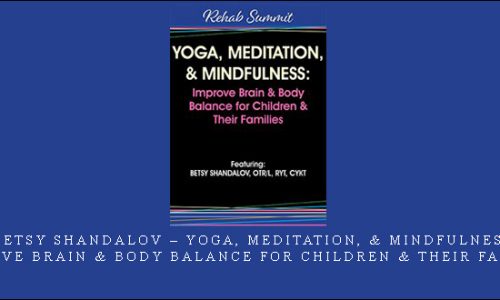 Betsy Shandalov – Yoga, Meditation, & Mindfulness: Improve Brain & Body Balance for Children & Their Families |