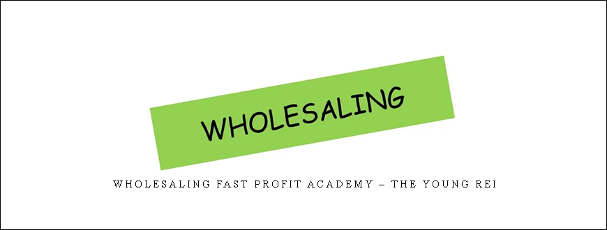 Wholesaling Fast Profit Academy – The Young REI