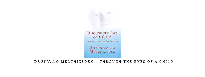 Drunvalo Melchizedek – Through the Eyes of a Child