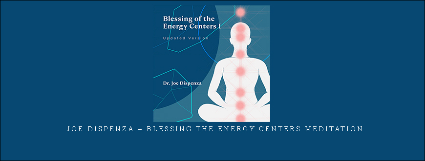 Joe Dispenza – Blessing the Energy Centers Meditation