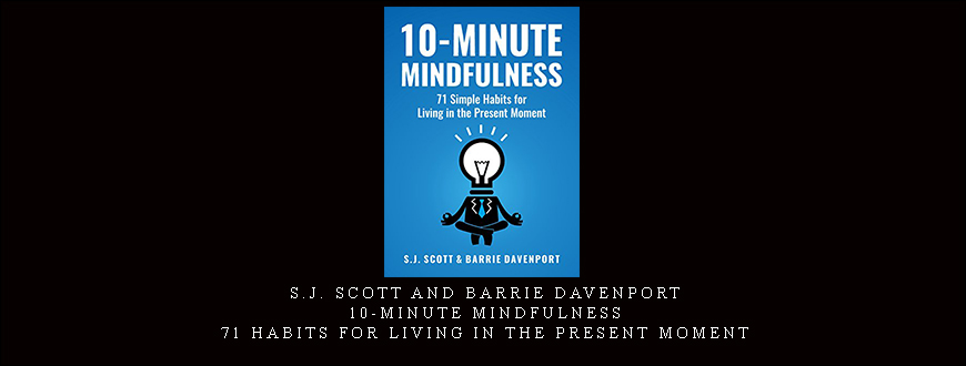 S.J. Scott and Barrie Davenport – 10-Minute Mindfulness: 71 Habits for Living in the Present Moment