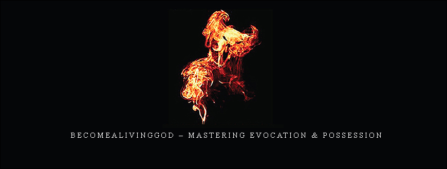 Becomealivinggod – Mastering Evocation & Possession