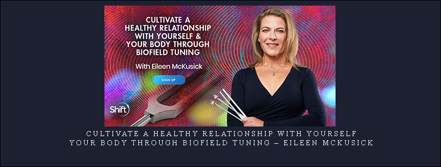 Cultivate a Healthy Relationship With Yourself & Your Body Through Biofield Tuning – Eileen McKusick