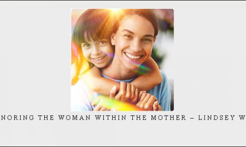 Honoring the Woman Within the Mother – Lindsey Wise |